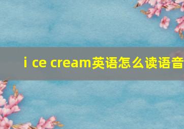 ⅰce cream英语怎么读语音